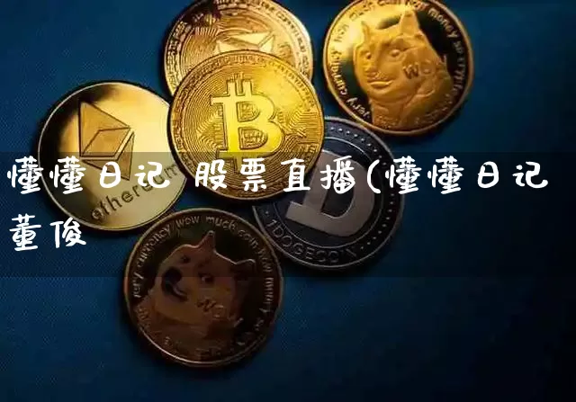 懂懂日记 股票直播(懂懂日记董俊峿_https://www.erdeww.com_期货行情_第1张
