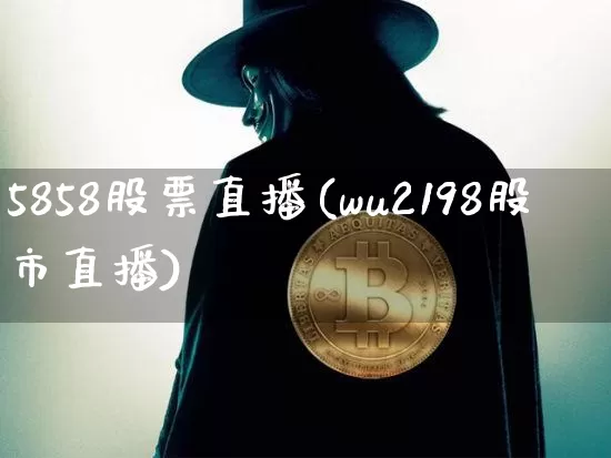 5858股票直播(wu2198股市直播)_https://www.erdeww.com_期货资讯_第1张