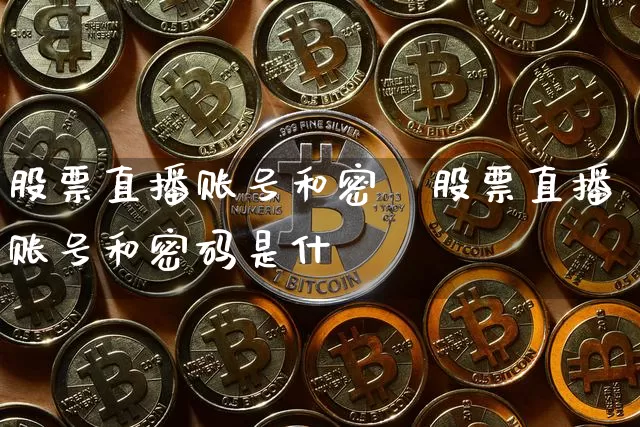 股票直播账号和密砿股票直播账号和密码是什乿_https://www.erdeww.com_期货走势_第1张