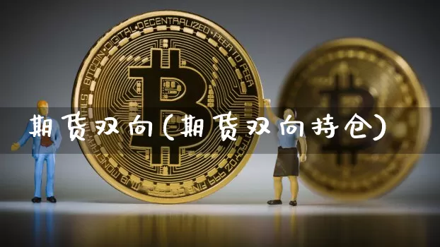 期货双向(期货双向持仓)_https://www.erdeww.com_期货走势_第1张