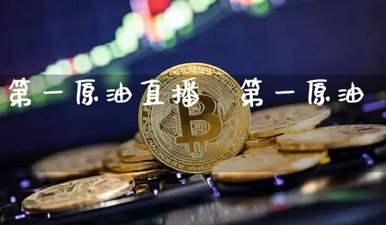第一原油直播闿第一原油罿_https://www.erdeww.com_期货资讯_第1张