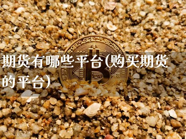 期货有哪些平台(购买期货的平台)_https://www.erdeww.com_期货知识_第1张
