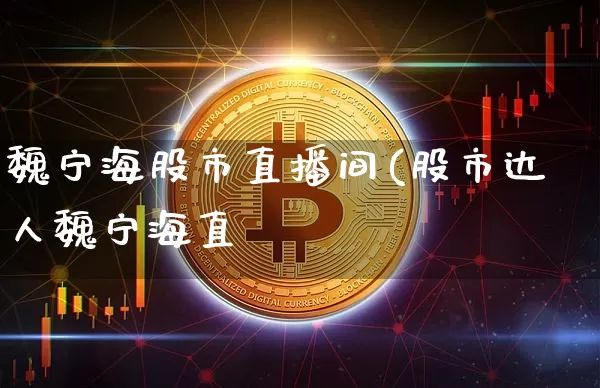 魏宁海股市直播间(股市达人魏宁海直撿_https://www.erdeww.com_期货行情_第1张