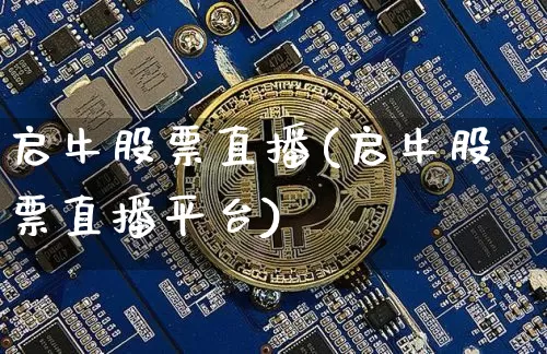 启牛股票直播(启牛股票直播平台)_https://www.erdeww.com_期货行情_第1张