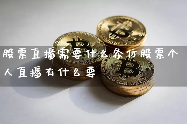 股票直播需要什么条仿股票个人直播有什么要汿_https://www.erdeww.com_期货资讯_第1张