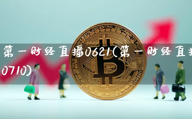 第一财经直播0621(第一财经直播0710)_https://www.erdeww.com_期货走势_第1张