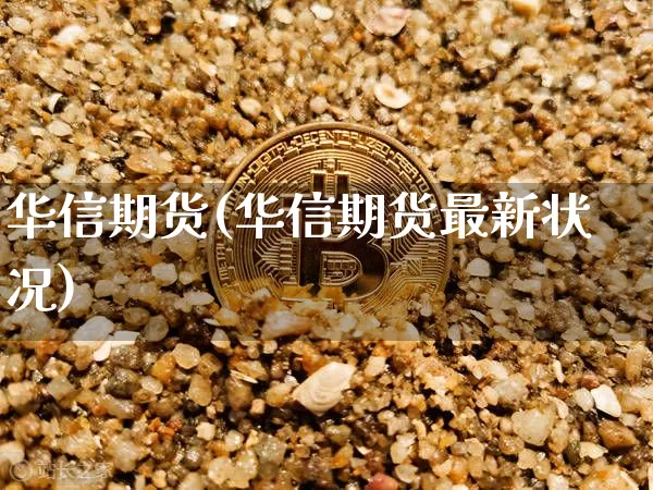 华信期货(华信期货最新状况)_https://www.erdeww.com_期货资讯_第1张