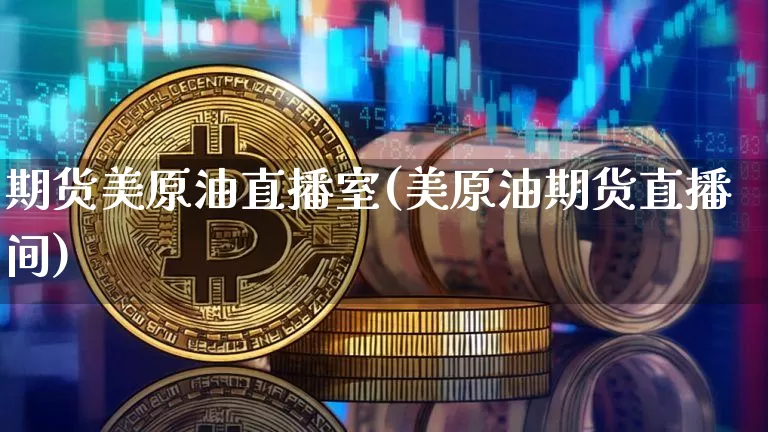 期货美原油直播室(美原油期货直播间)_https://www.erdeww.com_期货行情_第1张