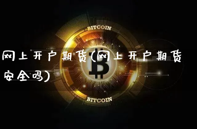 网上开户期货(网上开户期货安全吗)_https://www.erdeww.com_期货走势_第1张