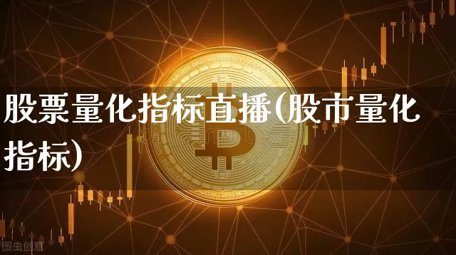 股票量化指标直播(股市量化指标)_https://www.erdeww.com_期货行情_第1张