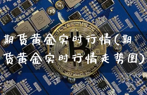 期货黄金实时行情(期货黄金实时行情走势图)_https://www.erdeww.com_期货行情_第1张