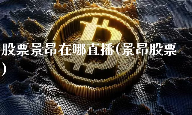 股票景昂在哪直播(景昂股票)_https://www.erdeww.com_期货行情_第1张