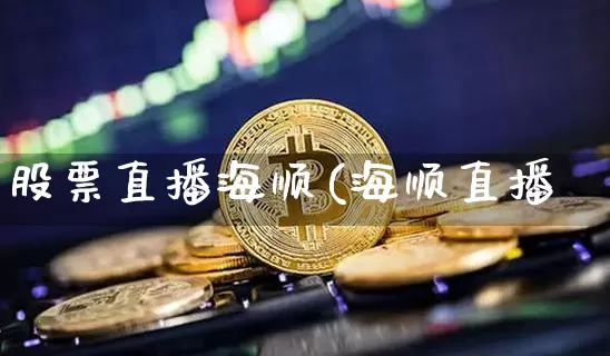 股票直播海顺(海顺直播闿_https://www.erdeww.com_期货行情_第1张