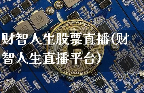 财智人生股票直播(财智人生直播平台)_https://www.erdeww.com_期货资讯_第1张