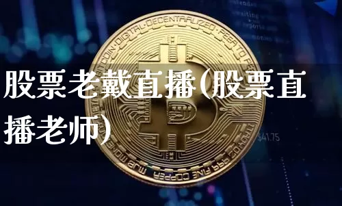 股票老戴直播(股票直播老师)_https://www.erdeww.com_期货行情_第1张