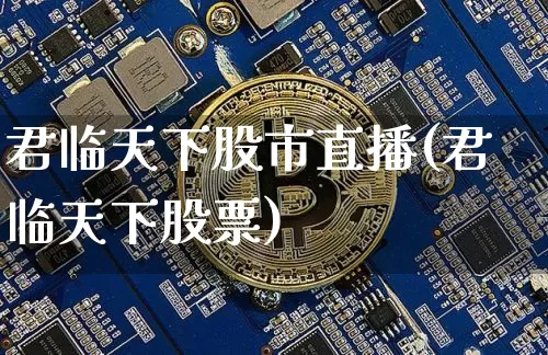 君临天下股市直播(君临天下股票)_https://www.erdeww.com_期货_第1张