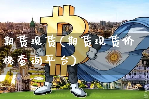 期货现货(期货现货价格查询平台)_https://www.erdeww.com_期货_第1张