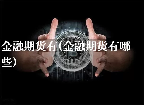 金融期货有(金融期货有哪些)_https://www.erdeww.com_期货行情_第1张