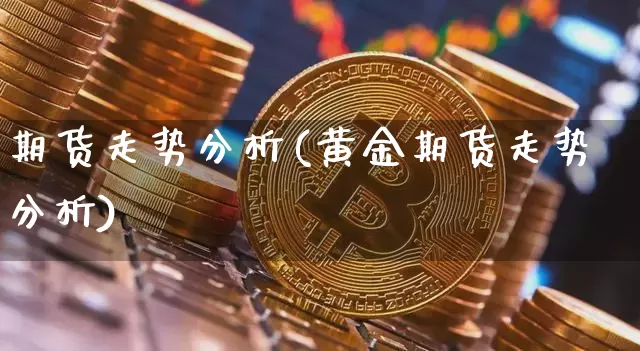 期货走势分析(黄金期货走势分析)_https://www.erdeww.com_期货_第1张