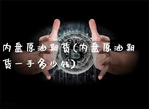 内盘原油期货(内盘原油期货一手多少钱)_https://www.erdeww.com_期货_第1张