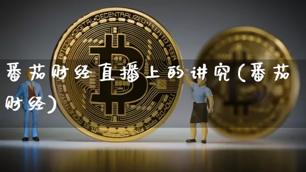 番茄财经直播上的讲究(番茄财经)_https://www.erdeww.com_期货_第1张