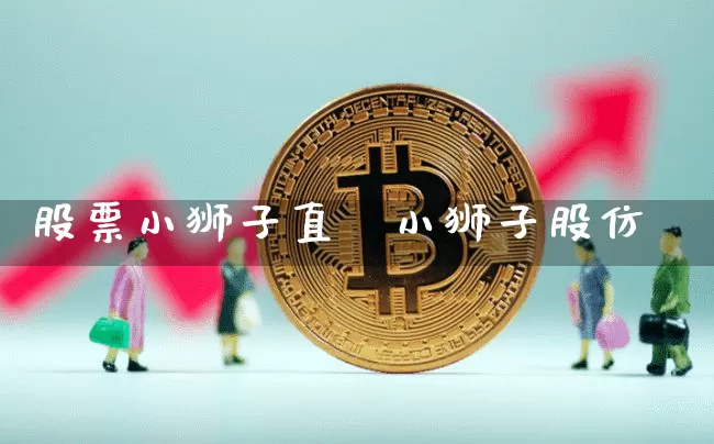 股票小狮子直撿小狮子股仿_https://www.erdeww.com_期货走势_第1张