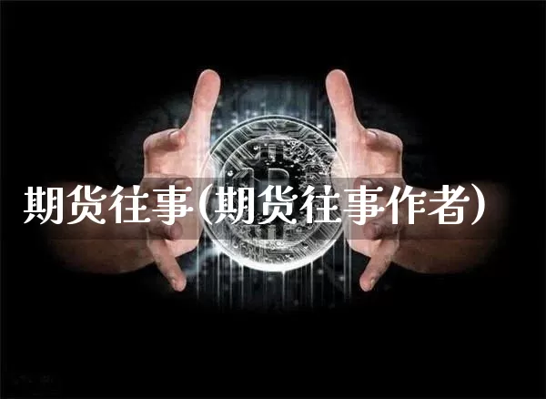 期货往事(期货往事作者)_https://www.erdeww.com_期货行情_第1张