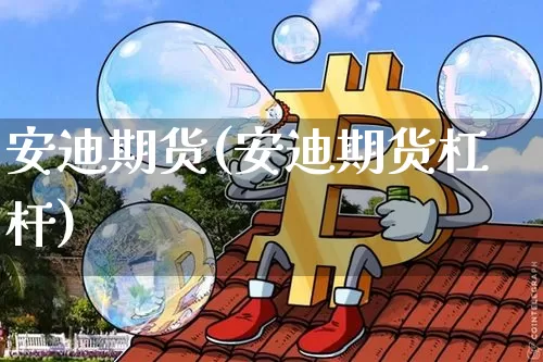 安迪期货(安迪期货杠杆)_https://www.erdeww.com_期货走势_第1张