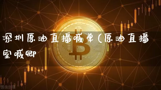 深圳原油直播喊单(原油直播室喊卿_https://www.erdeww.com_期货走势_第1张