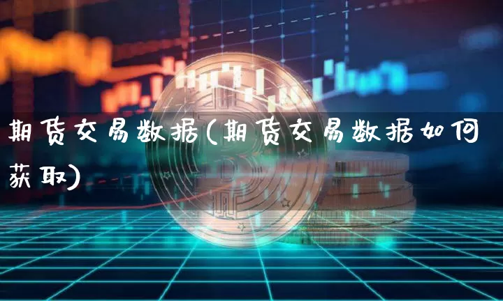 期货交易数据(期货交易数据如何获取)_https://www.erdeww.com_期货_第1张