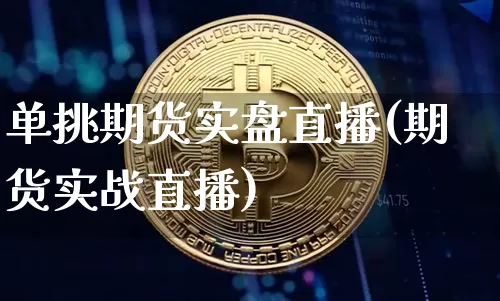 单挑期货实盘直播(期货实战直播)_https://www.erdeww.com_期货走势_第1张