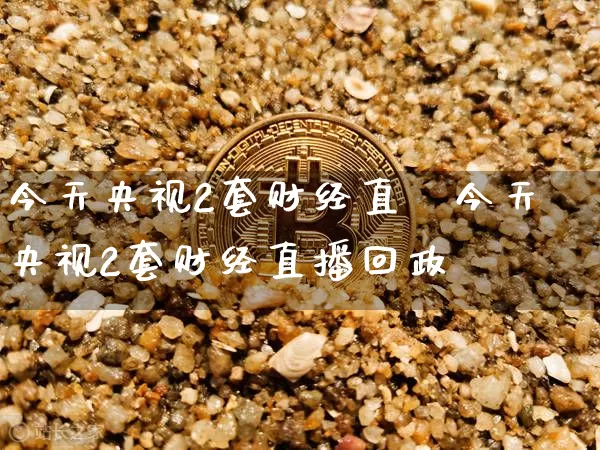 今天央视2套财经直撿今天央视2套财经直播回政_https://www.erdeww.com_期货走势_第1张