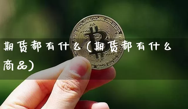 期货都有什么(期货都有什么商品)_https://www.erdeww.com_期货走势_第1张