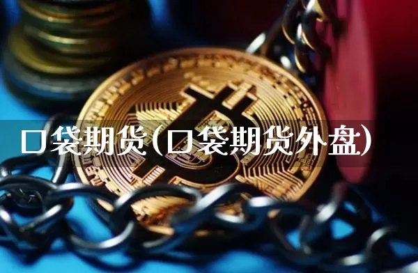 口袋期货(口袋期货外盘)_https://www.erdeww.com_期货知识_第1张