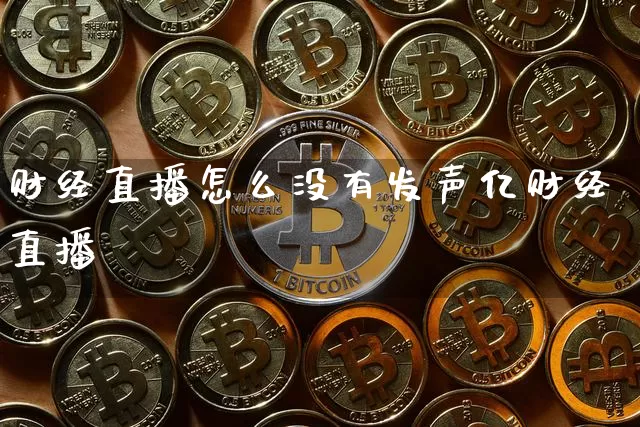 财经直播怎么没有发声亿财经直播闿_https://www.erdeww.com_期货知识_第1张