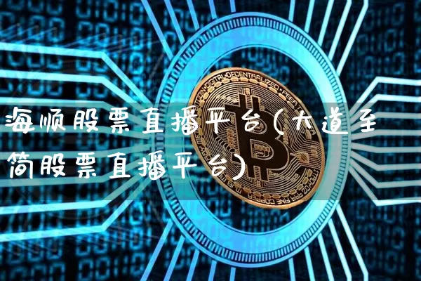 海顺股票直播平台(大道至简股票直播平台)_https://www.erdeww.com_期货行情_第1张