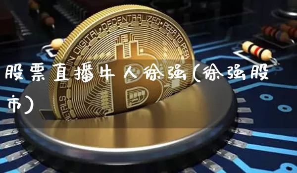 股票直播牛人徐强(徐强股市)_https://www.erdeww.com_期货知识_第1张