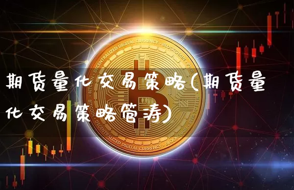 期货量化交易策略(期货量化交易策略管涛)_https://www.erdeww.com_期货_第1张