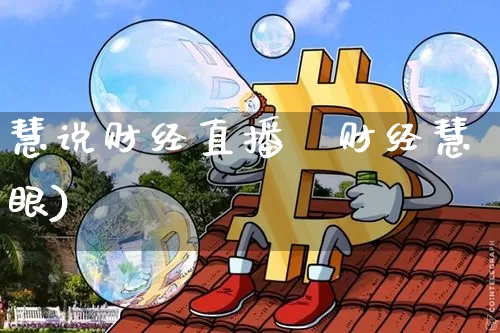 慧说财经直播闿财经慧眼)_https://www.erdeww.com_期货知识_第1张
