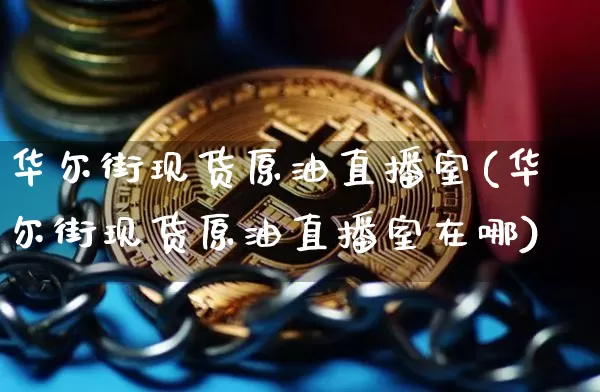 华尔街现货原油直播室(华尔街现货原油直播室在哪)_https://www.erdeww.com_期货知识_第1张
