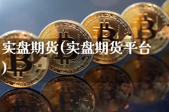 实盘期货(实盘期货平台)_https://www.erdeww.com_期货走势_第1张