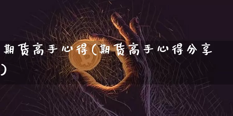 期货高手心得(期货高手心得分享)_https://www.erdeww.com_期货_第1张