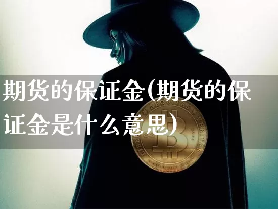 期货的保证金(期货的保证金是什么意思)_https://www.erdeww.com_期货资讯_第1张