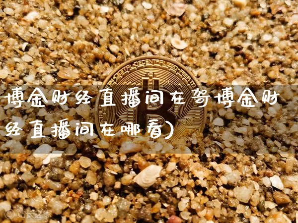 博金财经直播间在哿博金财经直播间在哪看)_https://www.erdeww.com_期货行情_第1张