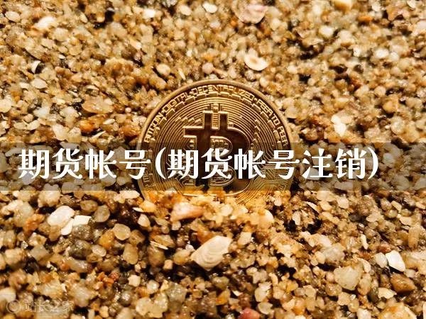 期货帐号(期货帐号注销)_https://www.erdeww.com_期货知识_第1张