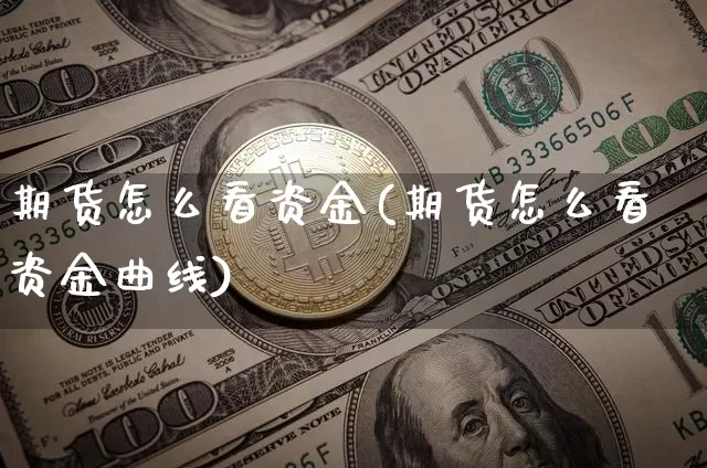 期货怎么看资金(期货怎么看资金曲线)_https://www.erdeww.com_期货行情_第1张