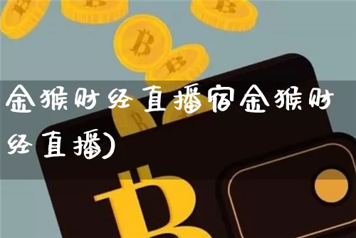 金猴财经直播宿金猴财经直播)_https://www.erdeww.com_期货资讯_第1张