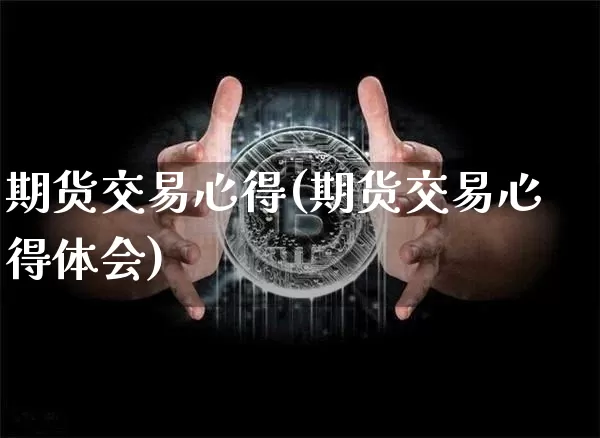 期货交易心得(期货交易心得体会)_https://www.erdeww.com_期货走势_第1张