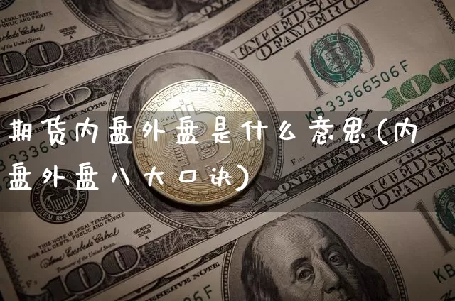 期货内盘外盘是什么意思(内盘外盘八大口诀)_https://www.erdeww.com_期货走势_第1张