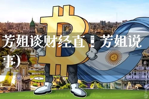 芳姐谈财经直撿芳姐说事)_https://www.erdeww.com_期货_第1张